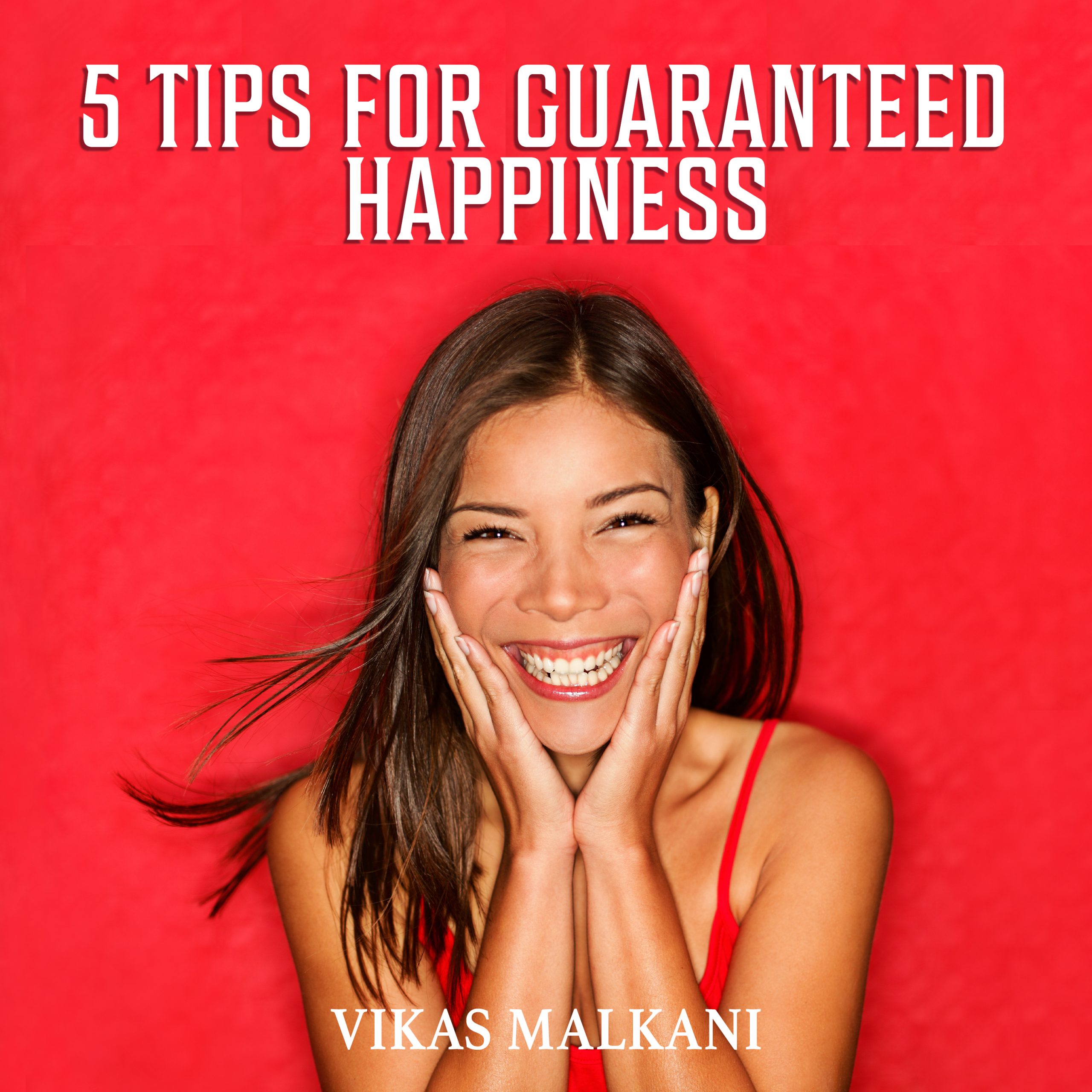 5 Top Tips for Guaranteed Happiness